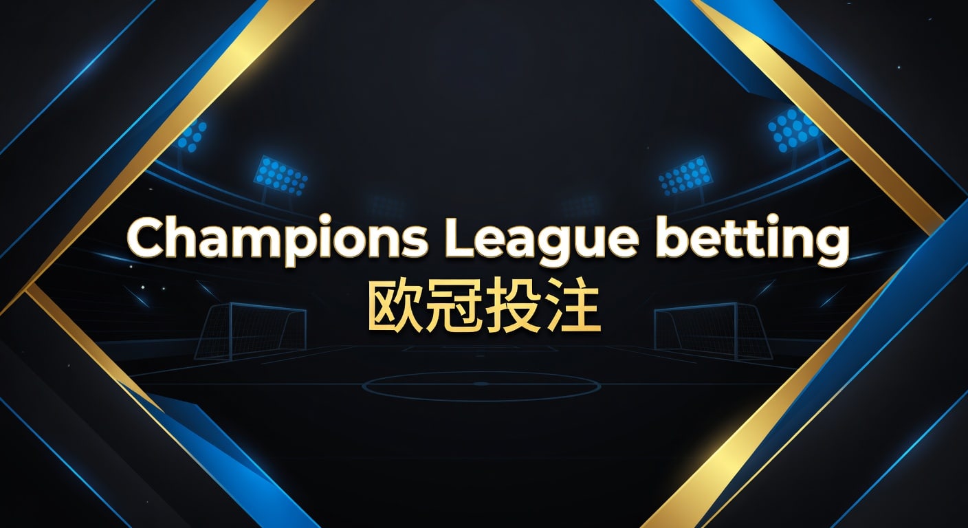 Champions League betting 欧冠投注｜赛前分析与实战思路